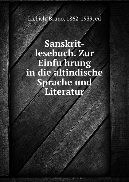 Обложка книги Sanskrit-lesebuch. Zur Einfuhrung in die altindische Sprache und Literatur, Bruno Liebich