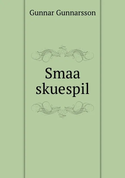 Обложка книги Smaa skuespil, Gunnar Gunnarsson