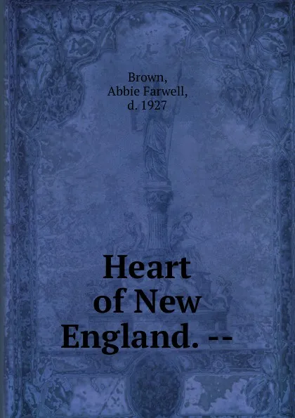 Обложка книги Heart of New England. --, Abbie Farwell Brown