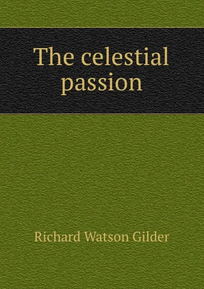 Обложка книги The celestial passion, Gilder Richard Watson