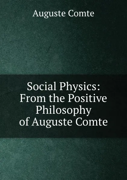 Обложка книги Social Physics: From the Positive Philosophy of Auguste Comte, Comte Auguste