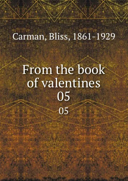 Обложка книги From the book of valentines. 05, Bliss Carman