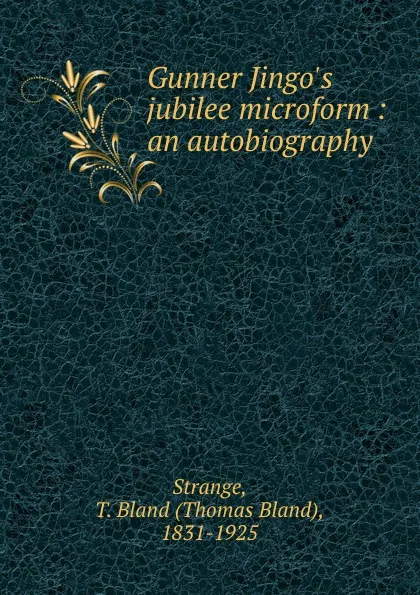 Обложка книги Gunner Jingo.s jubilee microform : an autobiography, Thomas Bland Strange