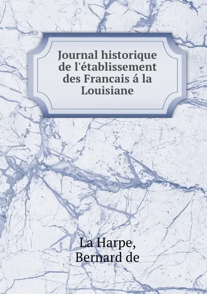 Обложка книги Journal historique de l.etablissement des Francais a la Louisiane, Bernard de La Harpe