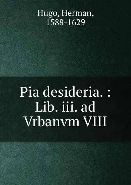 Обложка книги Pia desideria. : Lib. iii. ad Vrbanvm VIII., Herman Hugo