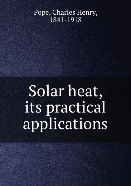 Обложка книги Solar heat, its practical applications, Charles Henry Pope