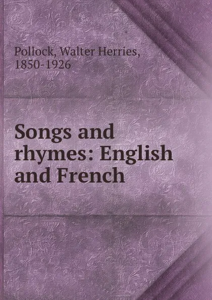 Обложка книги Songs and rhymes: English and French, Walter Herries Pollock