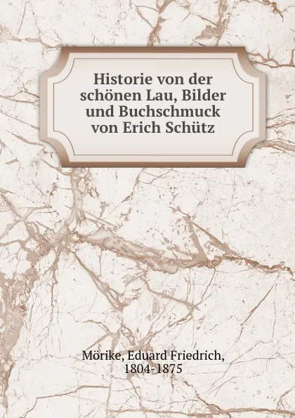 Обложка книги Historie von der schonen Lau, Bilder und Buchschmuck von Erich Schutz, Eduard Friedrich Mörike