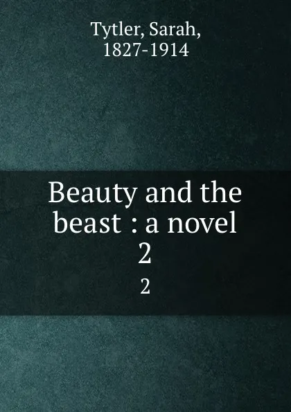 Обложка книги Beauty and the beast : a novel. 2, Sarah Tytler