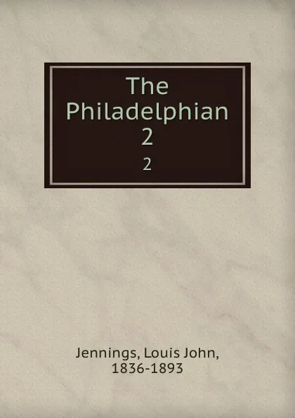 Обложка книги The Philadelphian. 2, Louis John Jennings