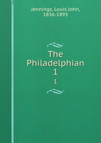 Обложка книги The Philadelphian. 1, Louis John Jennings