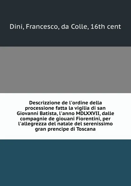 Обложка книги Descrizzione de l.ordine della processione fatta la vigilia di san Giovanni Batista, l.anno MDLXXVII, dalle compagnie de giouani Fiorentini, per l.allegrezza del natale del serenissimo gran prencipe di Toscana, Francesco Dini