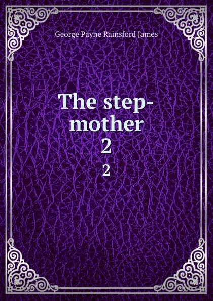 Обложка книги The step-mother. 2, G. P. James