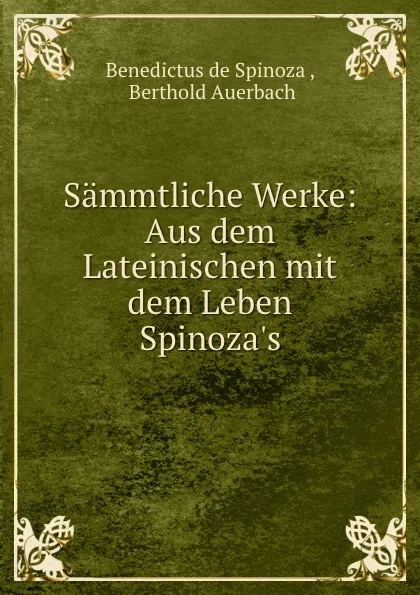 Обложка книги Sammtliche Werke: Aus dem Lateinischen mit dem Leben Spinoza.s, Benedictus de Spinoza