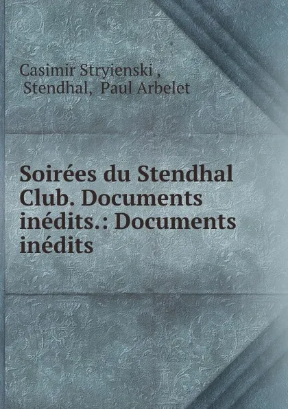 Обложка книги Soirees du Stendhal Club. Documents inedits.: Documents inedits, Casimir Stryienski