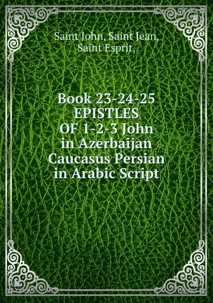 Обложка книги Book 23-24-25  EPISTLES OF 1-2-3 John in Azerbaijan Caucasus Persian in Arabic Script, Saint John