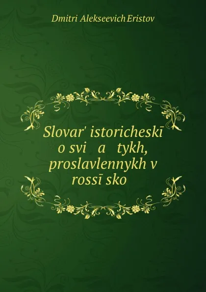 Обложка книги Slovar. istoricheskii o svi   a   tykh, proslavlennykh v rossiiskoi ., Dmitrii Alekseevich Eristov