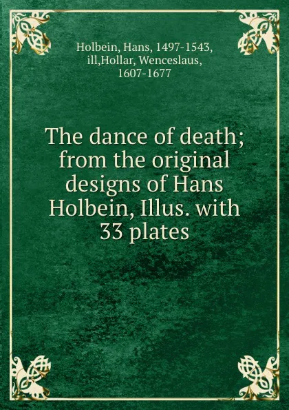 Обложка книги The dance of death; from the original designs of Hans Holbein, Illus. with 33 plates, Hans Holbein