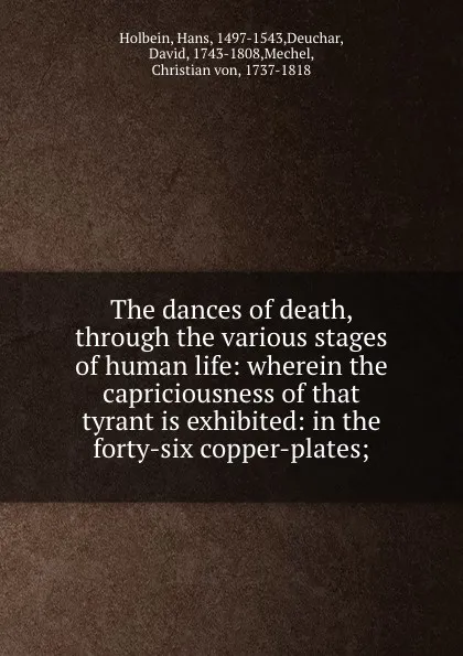 Обложка книги The dances of death, through the various stages of human life: wherein the capriciousness of that tyrant is exhibited: in the forty-six copper-plates;, Hans Holbein