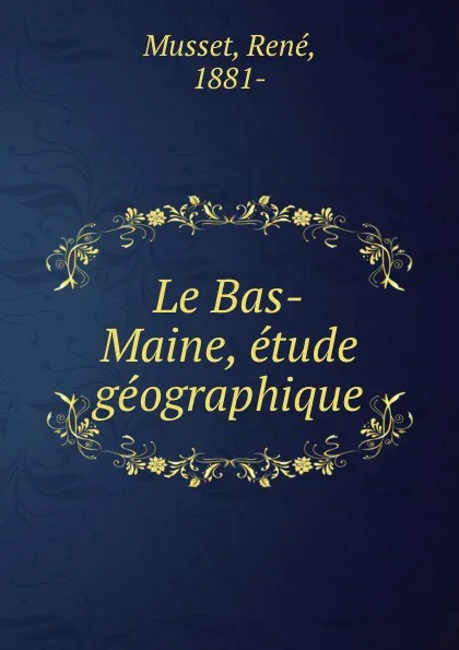 Обложка книги Le Bas-Maine, etude geographique, René Musset