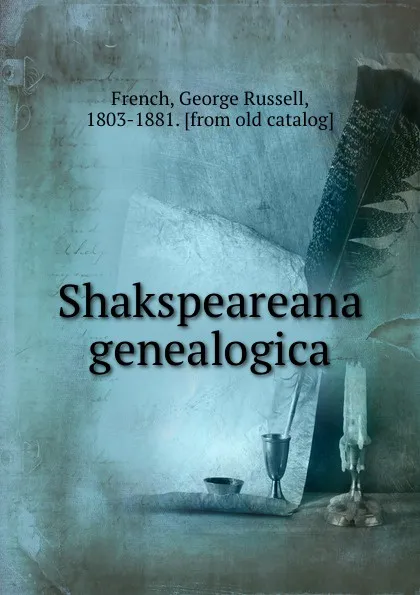 Обложка книги Shakspeareana genealogica, George Russell French