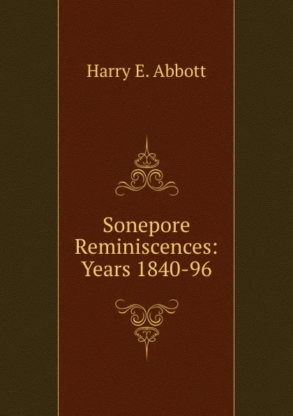 Обложка книги Sonepore Reminiscences: Years 1840-96, Harry E. Abbott