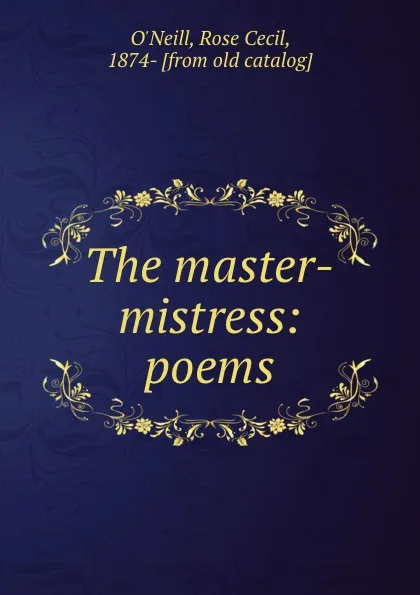 Обложка книги The master-mistress: poems, Rose Cecil O'Neill