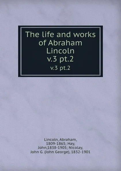 Обложка книги The life and works of Abraham Lincoln. v.3 pt.2, Abraham Lincoln