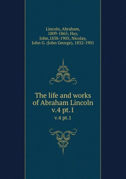 Обложка книги The life and works of Abraham Lincoln. v.4 pt.1, Abraham Lincoln