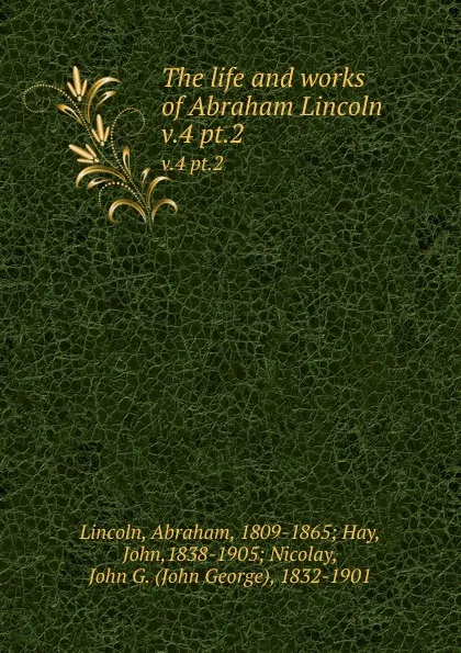 Обложка книги The life and works of Abraham Lincoln. v.4 pt.2, Abraham Lincoln