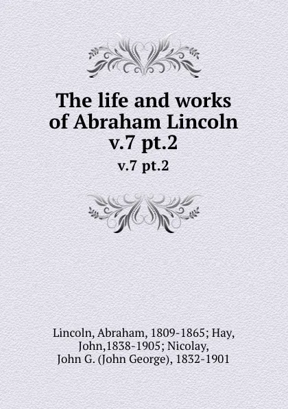 Обложка книги The life and works of Abraham Lincoln. v.7 pt.2, Abraham Lincoln