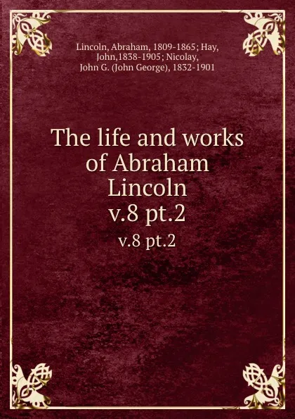 Обложка книги The life and works of Abraham Lincoln. v.8 pt.2, Abraham Lincoln