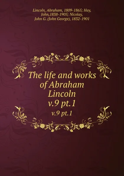 Обложка книги The life and works of Abraham Lincoln. v.9 pt.1, Abraham Lincoln