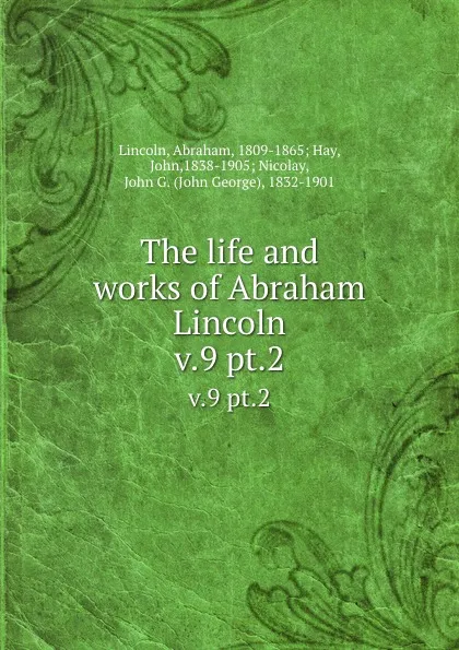 Обложка книги The life and works of Abraham Lincoln. v.9 pt.2, Abraham Lincoln