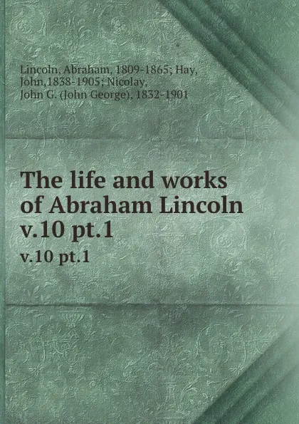 Обложка книги The life and works of Abraham Lincoln. v.10 pt.1, Abraham Lincoln