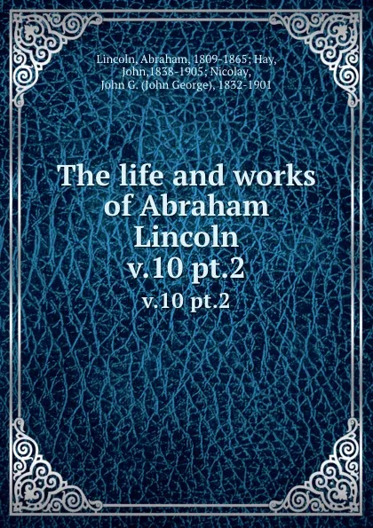 Обложка книги The life and works of Abraham Lincoln. v.10 pt.2, Abraham Lincoln