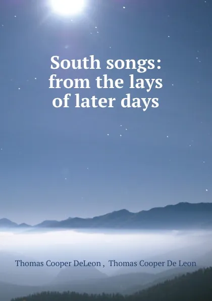 Обложка книги South songs: from the lays of later days, Thomas Cooper DeLeon