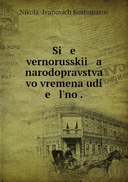 Обложка книги Si   e   vernorusskii   a    narodopravstva vo vremena udi   e   l.no ., Nikolai Ivanovich Kostomarov