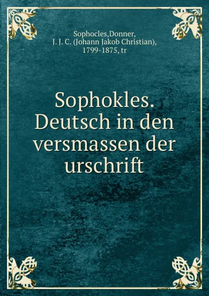 Обложка книги Sophokles. Deutsch in den versmassen der urschrift, Donner Sophocles