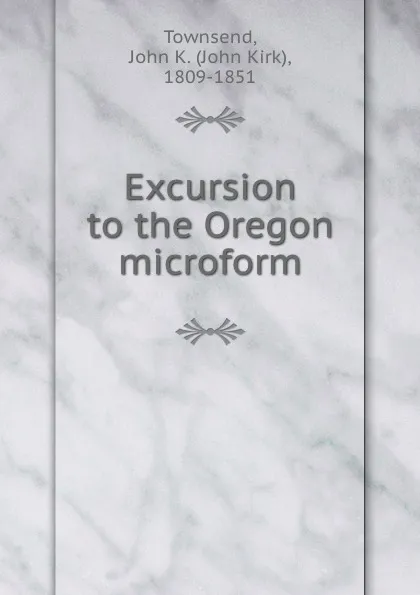 Обложка книги Excursion to the Oregon microform, John Kirk Townsend