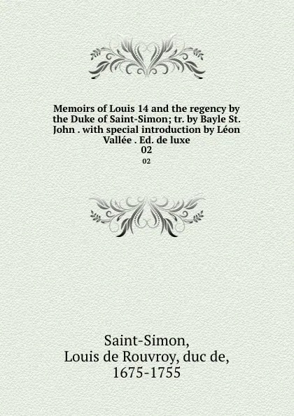 Обложка книги Memoirs of Louis 14 and the regency by the Duke of Saint-Simon; tr. by Bayle St. John . with special introduction by Leon Vallee . Ed. de luxe. 02, Louis de Rouvroy Saint-Simon