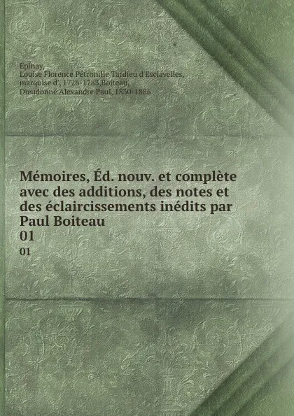 Обложка книги Memoires, Ed. nouv. et complete avec des additions, des notes et des eclaircissements inedits par Paul Boiteau. 01, Louise Florence Pétronille Tardieu d'Esclavelles Épinay