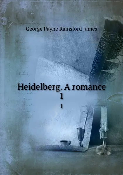 Обложка книги Heidelberg. A romance. 1, G. P. James