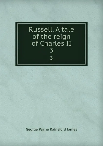 Обложка книги Russell. A tale of the reign of Charles II. 3, G. P. James