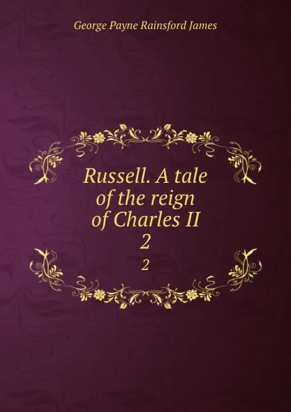 Обложка книги Russell. A tale of the reign of Charles II. 2, G. P. James