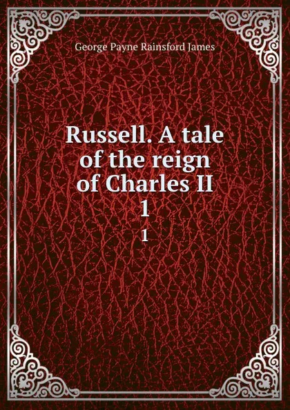 Обложка книги Russell. A tale of the reign of Charles II. 1, G. P. James