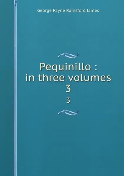 Обложка книги Pequinillo : in three volumes. 3, G. P. James