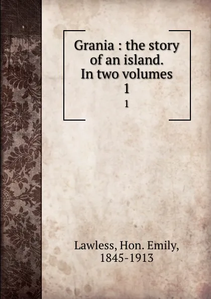 Обложка книги Grania : the story of an island. In two volumes. 1, Hon. Emily Lawless