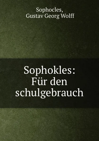 Обложка книги Sophokles: Fur den schulgebrauch, Gustav Georg Wolff Sophocles