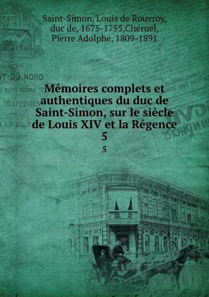 Обложка книги Memoires complets et authentiques du duc de Saint-Simon, sur le siecle de Louis XIV et la Regence. 5, Louis de Rouvroy Saint-Simon
